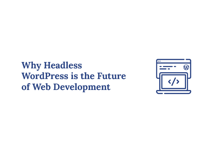 Why Headless WordPress is the Future of Web Development