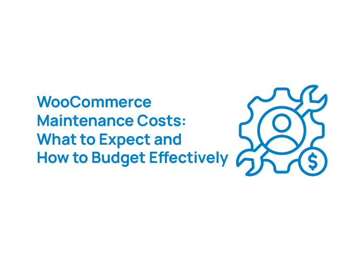 Woocommerce Maintenance Costs- What to Expect and How to Budget Effectively