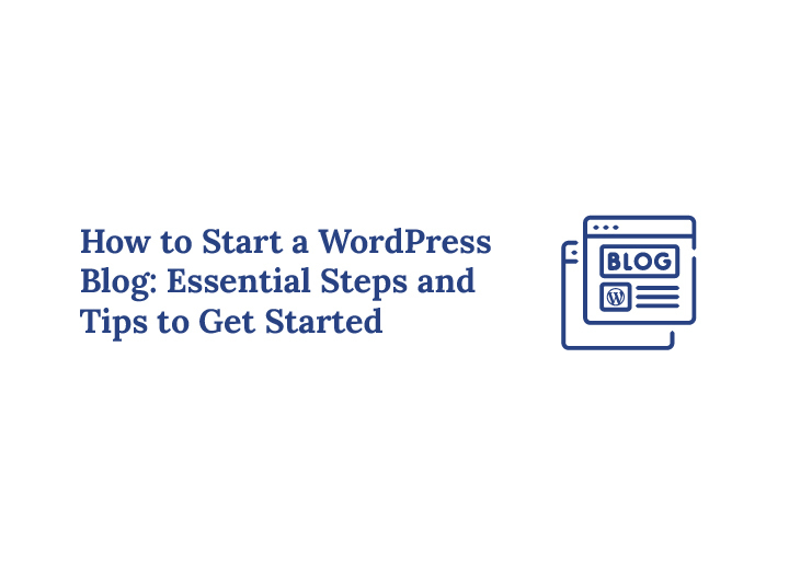 How to Start a WordPress Blog Essential Steps and Tips to Get Started