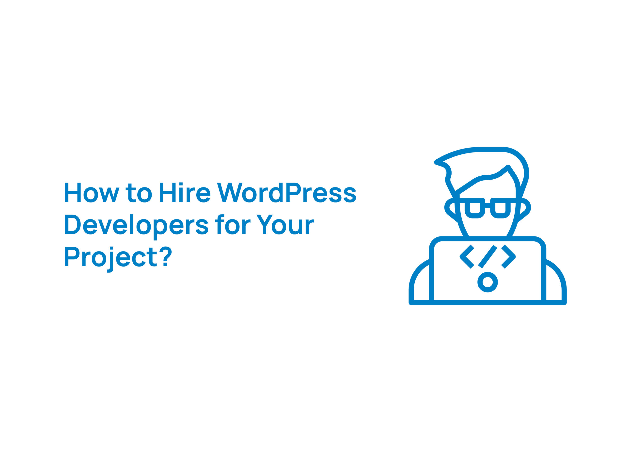 How to Hire WordPress Developers for Your Project