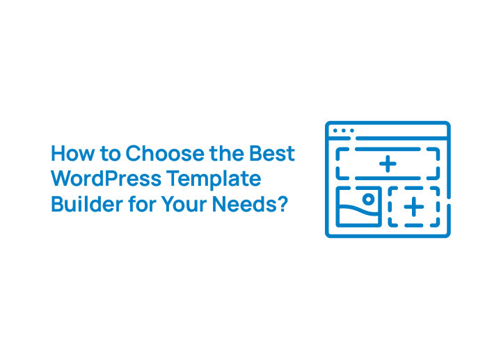How to Choose the Best WordPress Template Builder