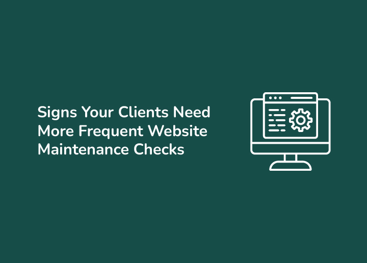 Signs Your Clients Need More Frequent Website Maintenance Checks