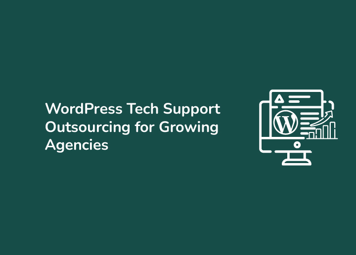 WordPress Tech Support Outsourcing A Practical Approach for Growing Agencies