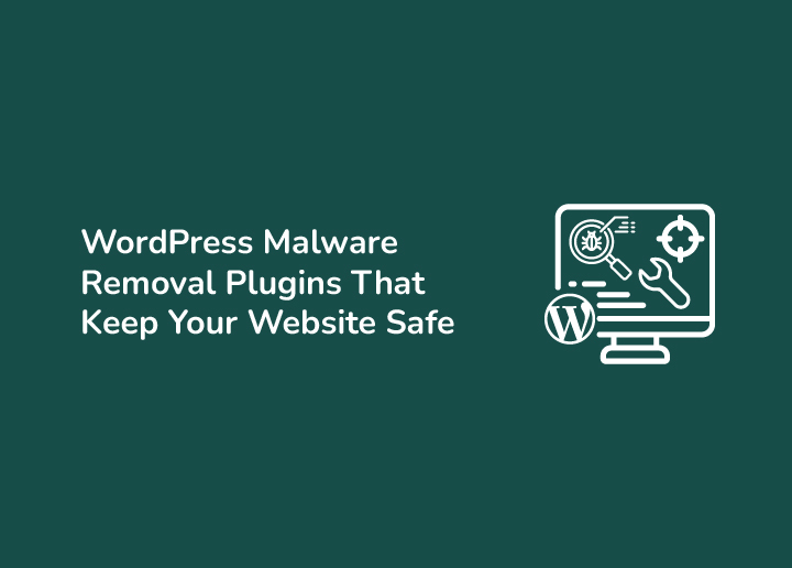 WordPress Malware Removal Plugins That Keep Your Website Safe and Strong
