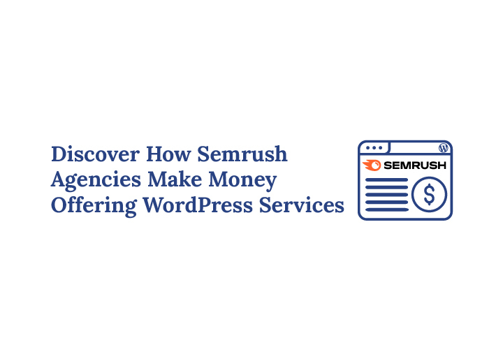 Discover How Semrush Agencies Make Money Offering WordPress Services