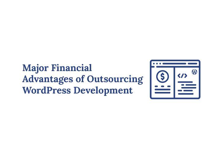 The Major Financial Advantages of Outsourcing WordPress Development Services