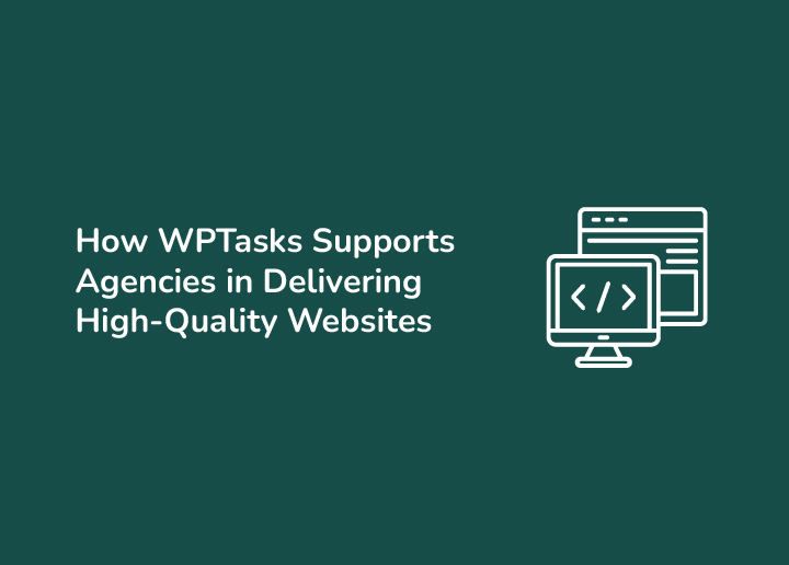 How WPTasks Supports Agencies in Delivering High-Quality Websites