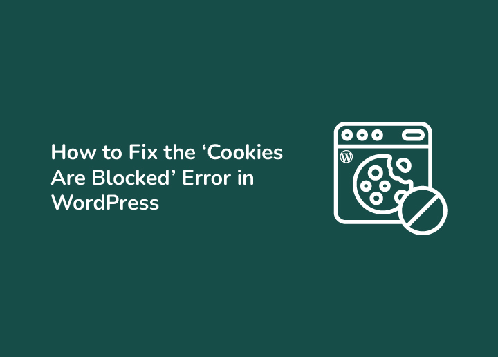 How to Fix the ‘Cookies Are Blocked’ Error in WordPress