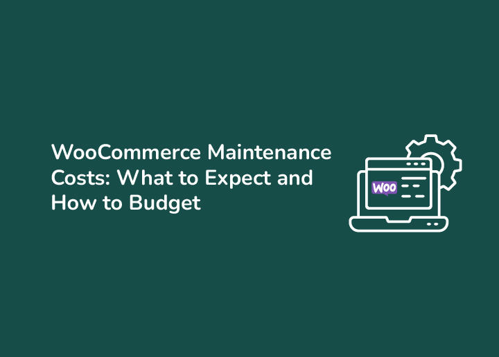 WooCommerce Maintenance Costs What to Expect and How to Budget Effectively